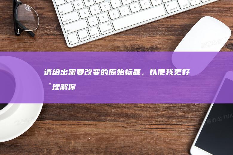 请给出需要改变的原始标题，以便我更好地理解你的需求并提供相应的帮助。